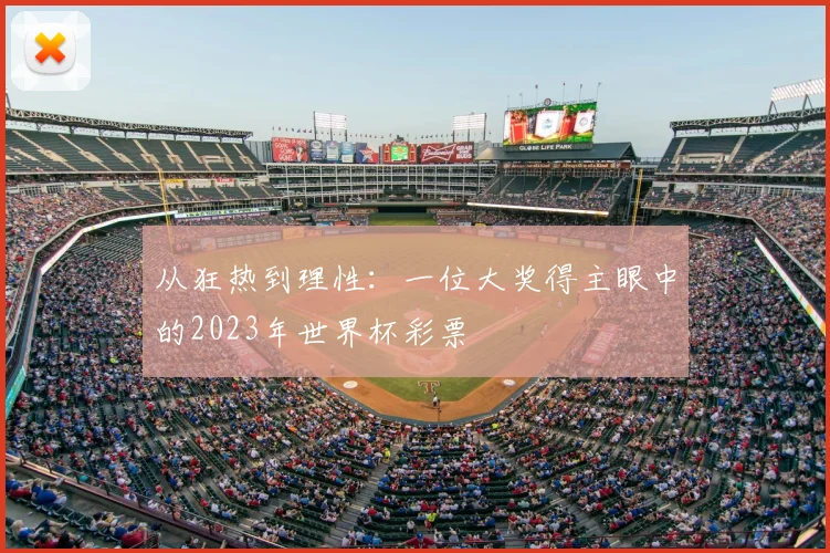 从狂热到理性：一位大奖得主眼中的2023年世界杯彩票