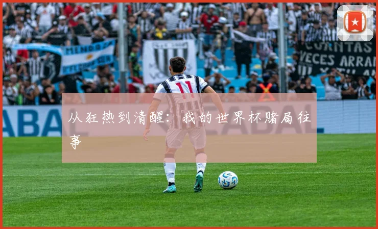 从狂热到清醒：我的世界杯赌局往事